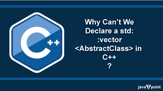 Why can't we declare a std::vector AbstractClass in C++?